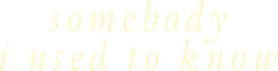 Somebody I Used to Know