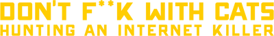 Don't F**k with Cats: Hunting an Internet Killer